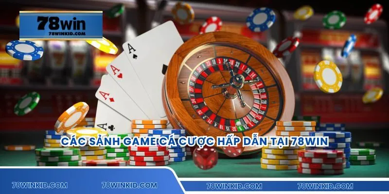 Các sảnh game cá cược hấp dẫn tại 78win