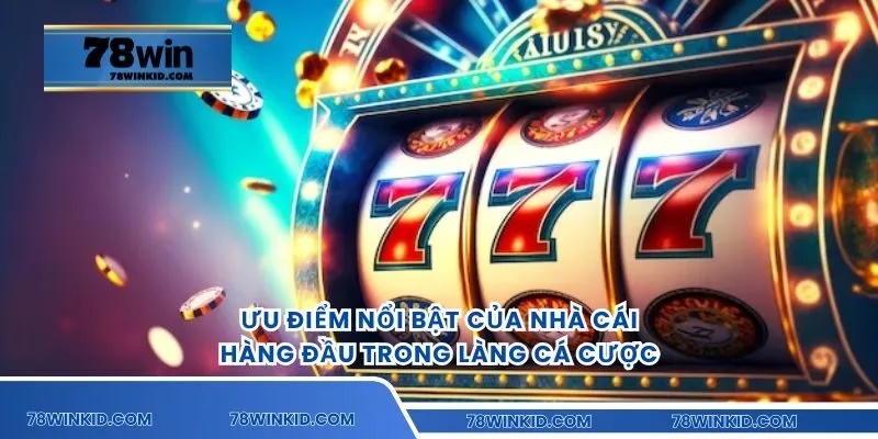 Ưu điểm nổi bật của nhà cái hàng đầu trong làng cá cược