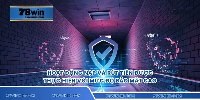 Hoạt động nạp và rút tiền được thực hiện với mức độ bảo mật cao