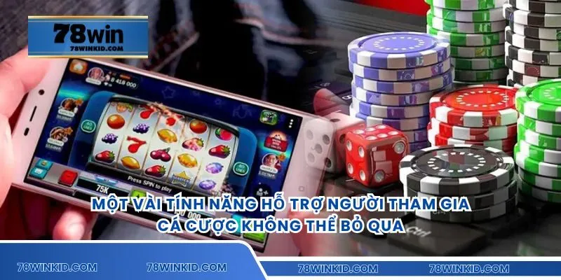 Một vài tính năng hỗ trợ người tham gia cá cược không thể bỏ qua