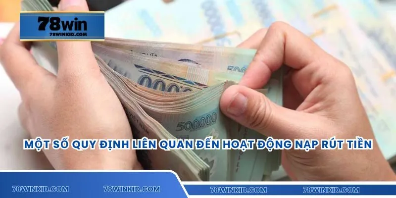Một số quy định liên quan đến hoạt động nạp rút tiền