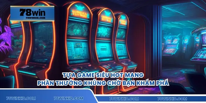 Tựa game siêu hot mang phần thưởng khủng chờ bạn khám phá