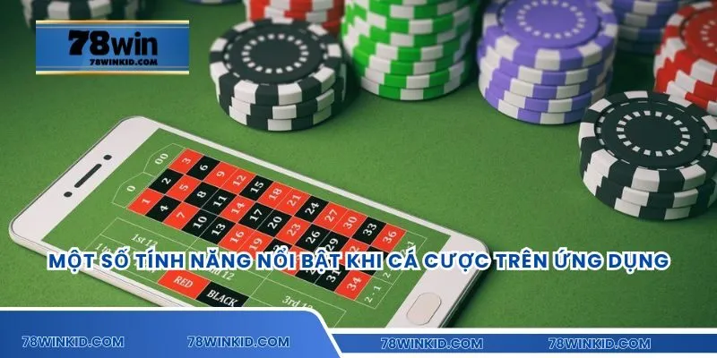 Một số tính năng nổi bật khi cá cược trên ứng dụng