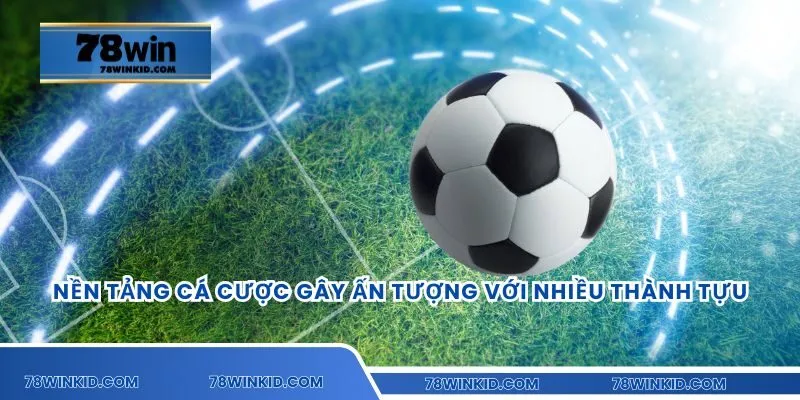 Nền tảng cá cược gây ấn tượng với nhiều thành tựu