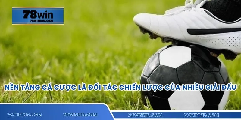 Nền tảng cá cược là đối tác chiến lược của nhiều giải đấu