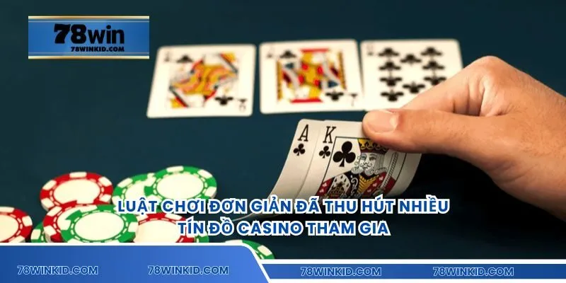 Luật chơi đơn giản đã thu hút nhiều tín đồ casino tham gia
